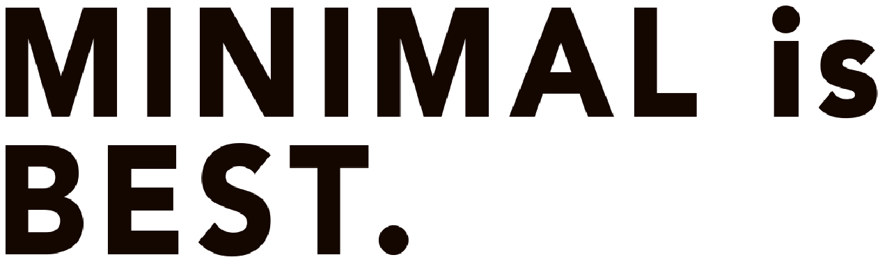 MINIMAL is BEST